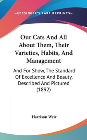 Kniha Our Cats And All About Them, Their Varieties, Habits, And Management: And For Show, The Standard Of Excellence And Beauty, Described And Pictured (189 Harrison Weir