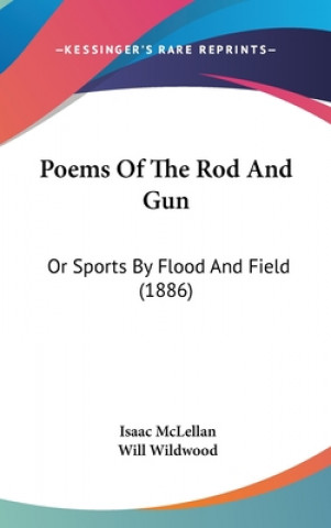 Kniha Poems Of The Rod And Gun: Or Sports By Flood And Field (1886) Isaac McLellan