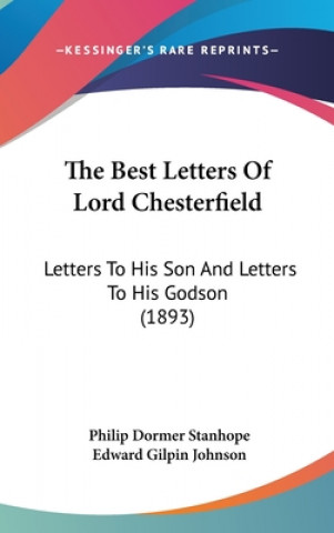 Carte The Best Letters Of Lord Chesterfield: Letters To His Son And Letters To His Godson (1893) Philip Dormer Stanhope