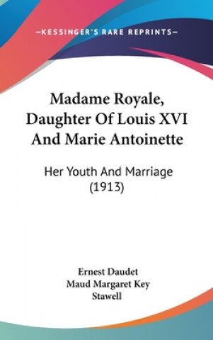 Carte Madame Royale, Daughter Of Louis XVI And Marie Antoinette: Her Youth And Marriage (1913) Ernest Daudet
