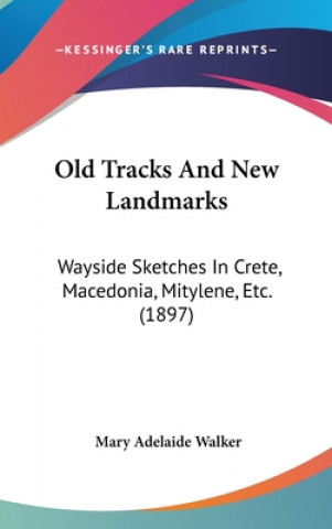Carte Old Tracks And New Landmarks: Wayside Sketches In Crete, Macedonia, Mitylene, Etc. (1897) Mary Adelaide Walker