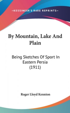 Carte By Mountain, Lake And Plain: Being Sketches Of Sport In Eastern Persia (1911) Roger Lloyd Kennion