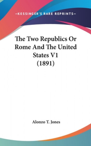 Book The Two Republics Or Rome And The United States V1 (1891) Alonzo T. Jones