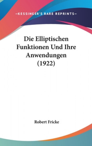 Kniha Die Elliptischen Funktionen Und Ihre Anwendungen (1922) Robert Fricke