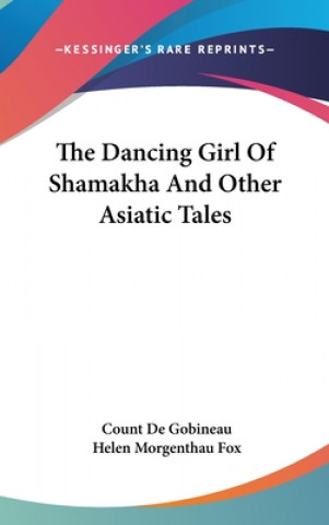 Kniha The Dancing Girl of Shamakha and Other Asiatic Tales Count De Gobineau