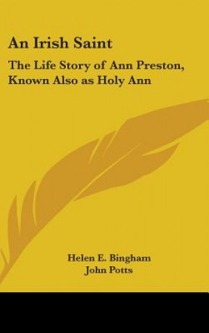 Carte An Irish Saint: The Life Story of Ann Preston, Known Also as Holy Ann Helen E. Bingham