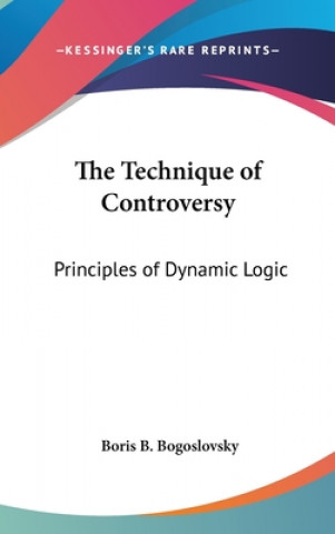 Kniha The Technique of Controversy: Principles of Dynamic Logic Boris B. Bogoslovsky