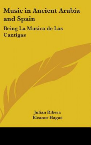 Carte Music in Ancient Arabia and Spain: Being La Musica de Las Cantigas Julian Ribera