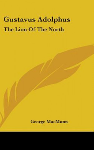 Carte Gustavus Adolphus: The Lion of the North George Macmunn