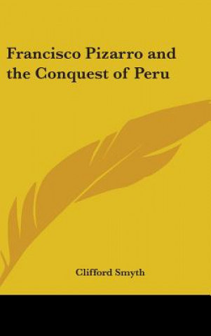 Kniha Francisco Pizarro and the Conquest of Peru Clifford Smyth