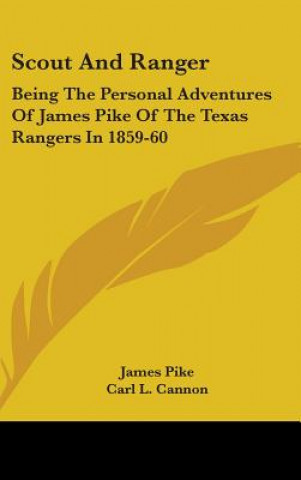 Kniha Scout and Ranger: Being the Personal Adventures of James Pike of the Texas Rangers in 1859-60 James Pike