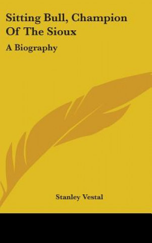 Carte Sitting Bull, Champion of the Sioux: A Biography Stanley Vestal
