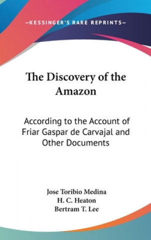 Książka The Discovery of the Amazon: According to the Account of Friar Gaspar de Carvajal and Other Documents Jose Toribio Medina