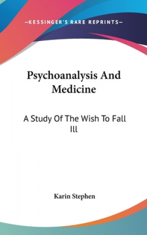 Książka Psychoanalysis and Medicine: A Study of the Wish to Fall Ill Karin Stephen