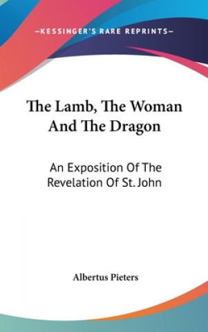 Könyv The Lamb, the Woman and the Dragon: An Exposition of the Revelation of St. John Albertus Pieters