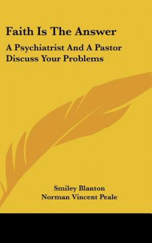 Kniha Faith Is the Answer: A Psychiatrist and a Pastor Discuss Your Problems Smiley Blanton