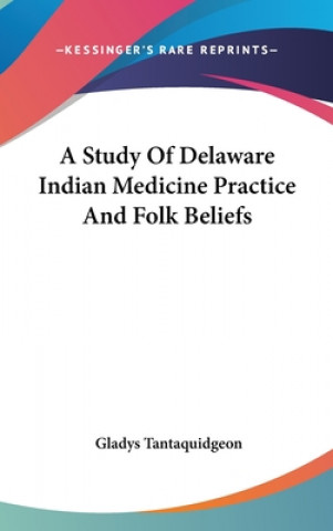 Kniha A Study of Delaware Indian Medicine Practice and Folk Beliefs Gladys Tantaquidgeon