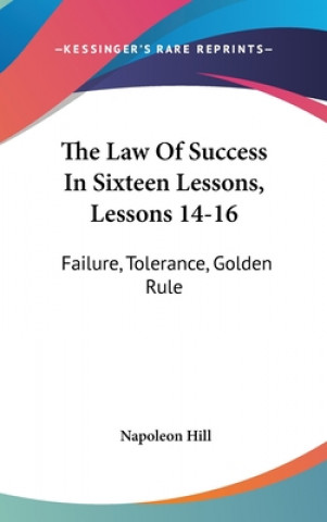 Kniha The Law of Success in Sixteen Lessons, Lessons 14-16: Failure, Tolerance, Golden Rule Napoleon Hill