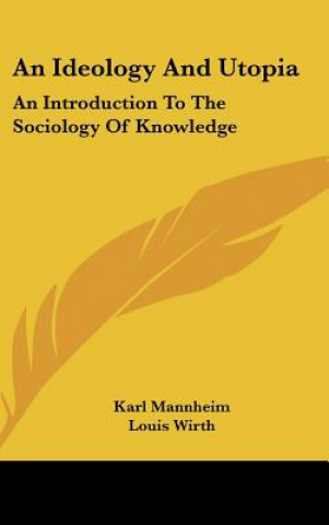 Kniha An Ideology and Utopia: An Introduction to the Sociology of Knowledge Karl Mannheim