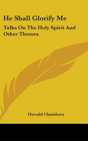 Kniha He Shall Glorify Me: Talks on the Holy Spirit and Other Themes Oswald Chambers