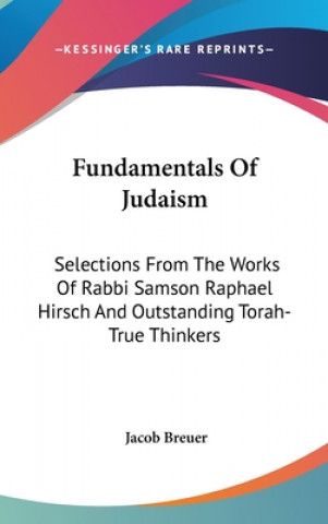 Kniha Fundamentals of Judaism: Selections from the Works of Rabbi Samson Raphael Hirsch and Outstanding Torah-True Thinkers Jacob Breuer