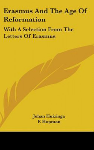 Carte Erasmus and the Age of Reformation: With a Selection from the Letters of Erasmus Johan Huizinga