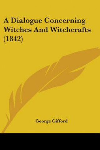 Kniha A Dialogue Concerning Witches And Witchcrafts (1842) George Gifford