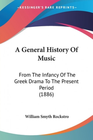 Knjiga A General History Of Music: From The Infancy Of The Greek Drama To The Present Period (1886) William Smyth Rockstro