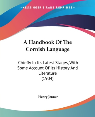 Kniha A Handbook Of The Cornish Language: Chiefly In Its Latest Stages, With Some Account Of Its History And Literature (1904) Henry Jenner