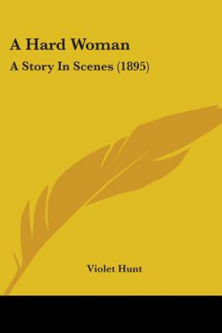 Kniha A Hard Woman: A Story In Scenes (1895) Violet Hunt