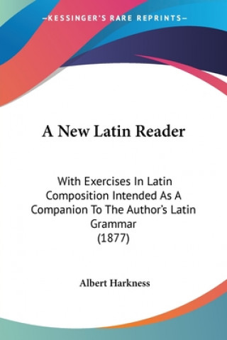 Książka A New Latin Reader: With Exercises In Latin Composition Intended As A Companion To The Author's Latin Grammar (1877) Albert Harkness