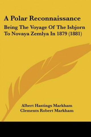 Libro A Polar Reconnaissance: Being The Voyage Of The Isbjorn To Novaya Zemlya In 1879 (1881) Albert Hastings Markham