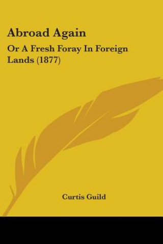 Книга Abroad Again: Or A Fresh Foray In Foreign Lands (1877) Curtis Guild