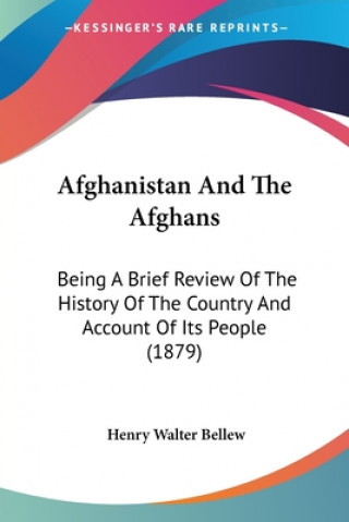 Book Afghanistan And The Afghans: Being A Brief Review Of The History Of The Country And Account Of Its People (1879) Henry Walter Bellew