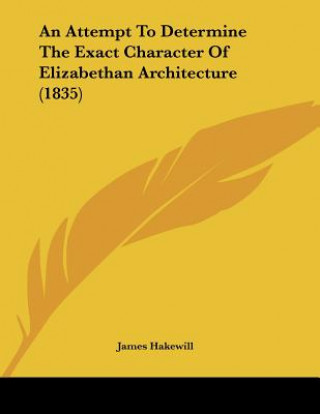 Carte An Attempt To Determine The Exact Character Of Elizabethan Architecture (1835) James Hakewill