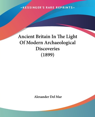 Carte Ancient Britain In The Light Of Modern Archaeological Discoveries (1899) Alexander Del Mar