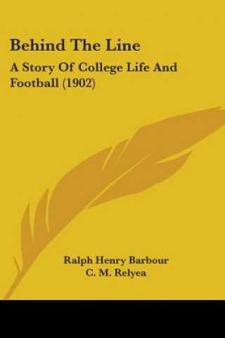 Könyv Behind The Line: A Story Of College Life And Football (1902) Ralph Henry Barbour