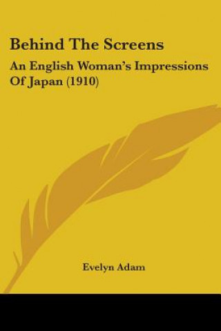 Carte Behind The Screens: An English Woman's Impressions Of Japan (1910) Evelyn Adam