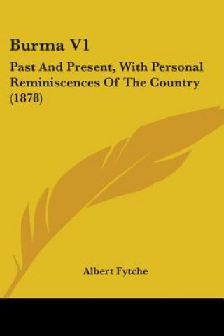 Книга Burma V1: Past And Present, With Personal Reminiscences Of The Country (1878) Albert Fytche