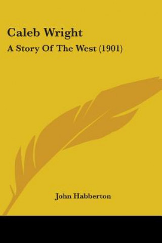 Kniha Caleb Wright: A Story Of The West (1901) John Habberton