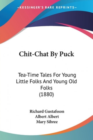 Книга Chit-Chat By Puck: Tea-Time Tales For Young Little Folks And Young Old Folks (1880) Richard Gustafsson