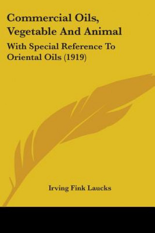 Kniha Commercial Oils, Vegetable And Animal: With Special Reference To Oriental Oils (1919) Irving Fink Laucks