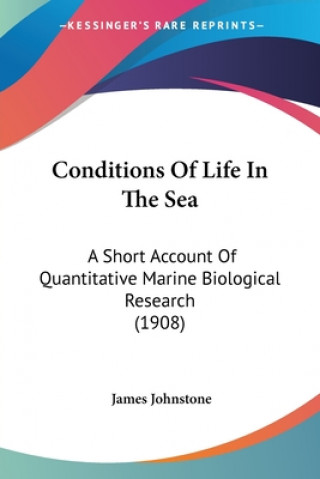 Kniha Conditions Of Life In The Sea: A Short Account Of Quantitative Marine Biological Research (1908) James Johnstone