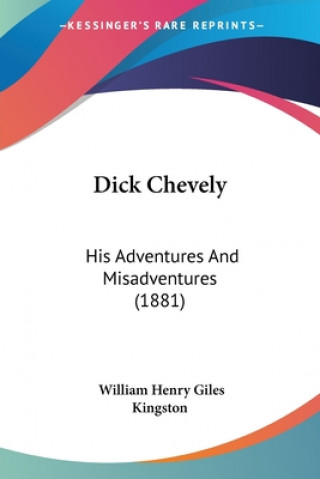 Kniha Dick Chevely: His Adventures And Misadventures (1881) William Henry Giles Kingston