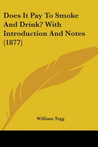 Książka Does It Pay To Smoke And Drink? With Introduction And Notes (1877) William Tegg