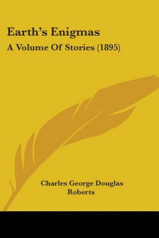 Книга Earth's Enigmas: A Volume Of Stories (1895) Charles George Douglas Roberts