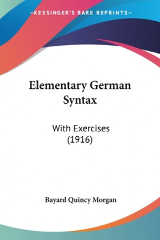 Kniha Elementary German Syntax: With Exercises (1916) Bayard Quincy Morgan