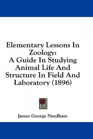Buch Elementary Lessons In Zoology: A Guide In Studying Animal Life And Structure In Field And Laboratory (1896) James George Needham