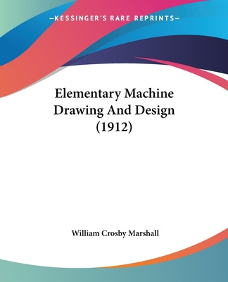 Kniha Elementary Machine Drawing And Design (1912) William Crosby Marshall