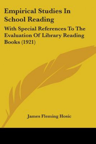 Kniha Empirical Studies in School Reading: With Special References to the Evaluation of Library Reading Books (1921) James Fleming Hosic